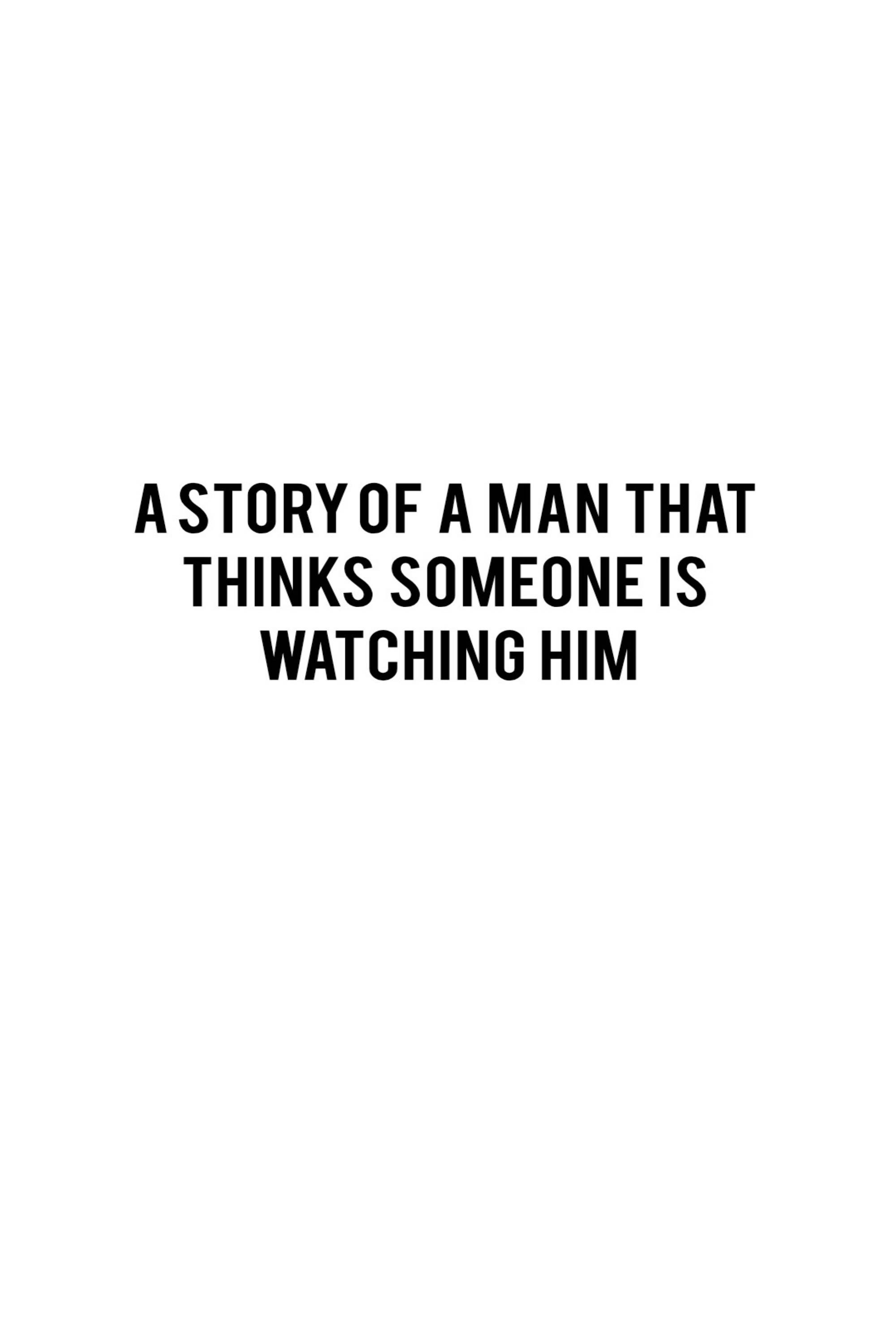 A STORY OF A MAN THAT THINKS SOMEONE IS WATCHING HIM