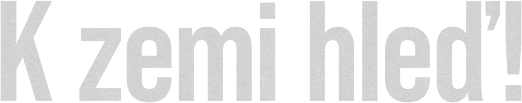 K zemi hleď!