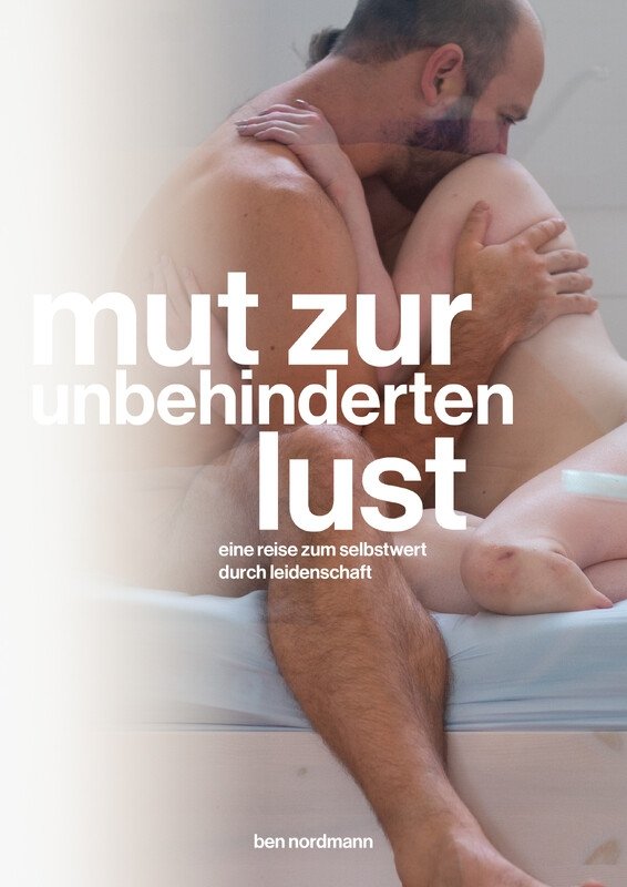 Mut zur (unbehinderten) Lust — Eine Reise zum Selbstwert durch Leidenschaft