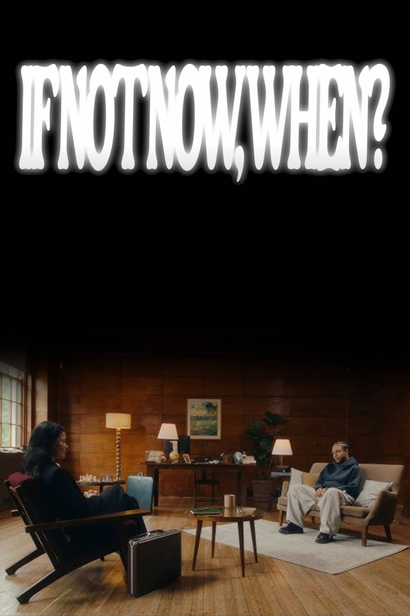 If Not Now, When? If Not Now, When?