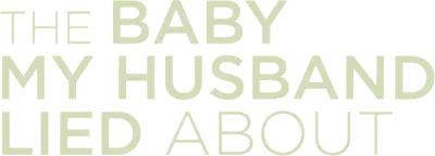 The Baby My Husband Lied About
