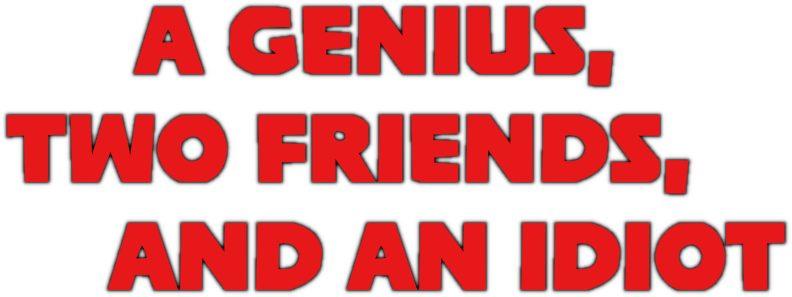 A Genius, Two Friends, and an Idiot