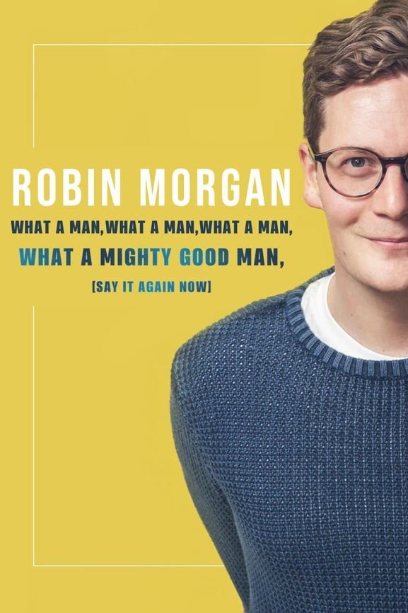 Robin Morgan: What a Man, What a Man, What a Man, What a Mighty Good Man (Say It Again Now)