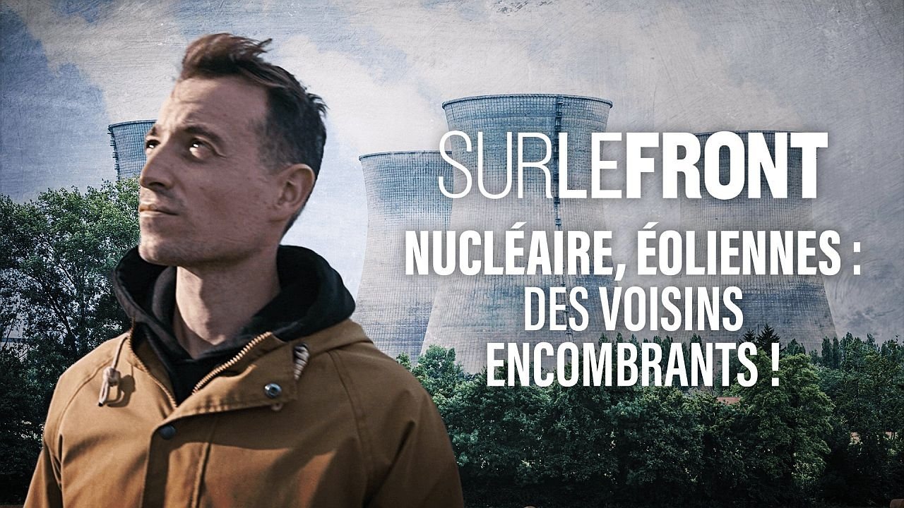Sur le front - Nucléaire, éoliennes : des voisins encombrants !