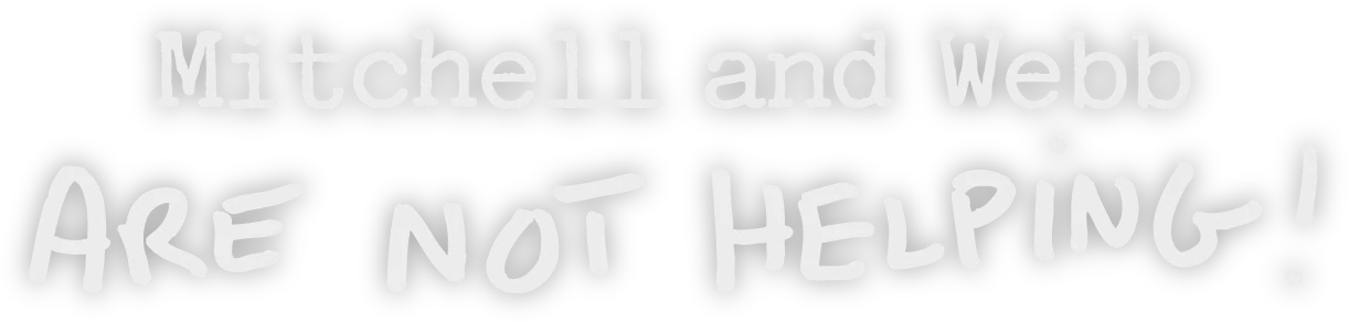 Mitchell and Webb Are Not Helping