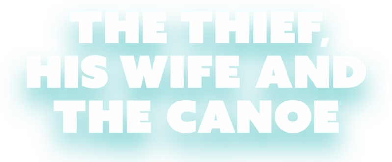 The Thief, His Wife and the Canoe