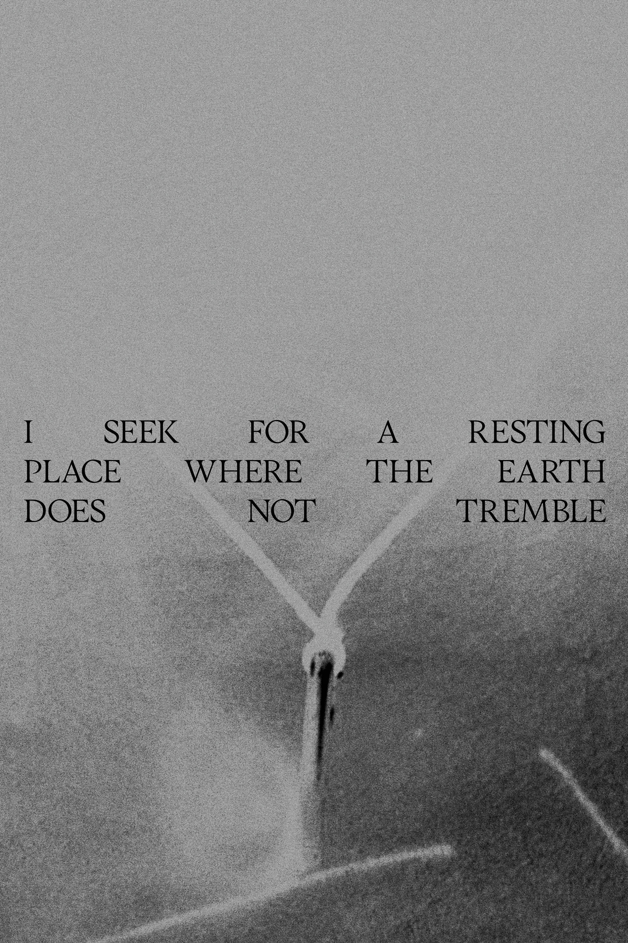 I seek for a resting place where the earth does not tremble (2025)