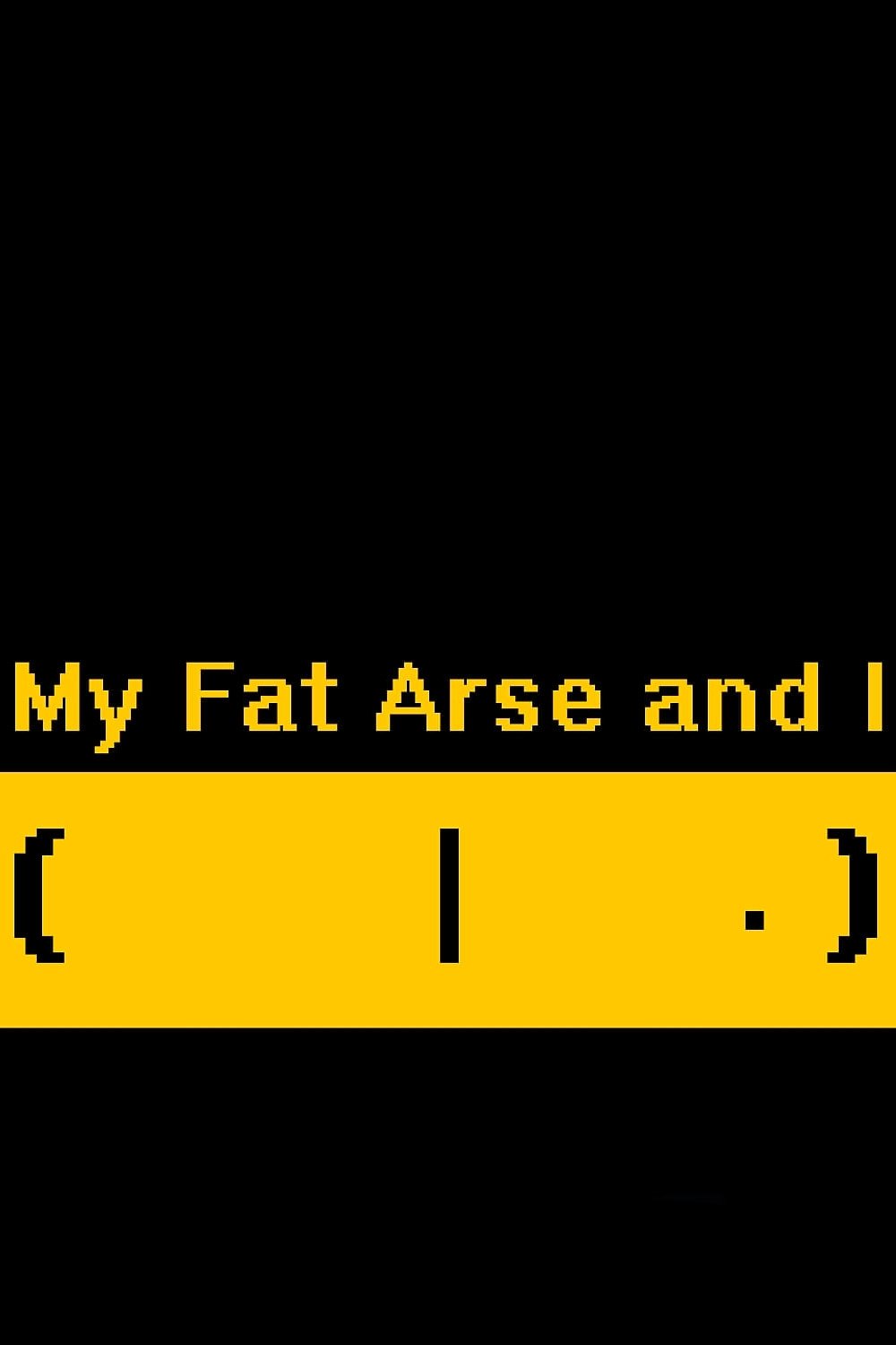 My Fat Arse and I