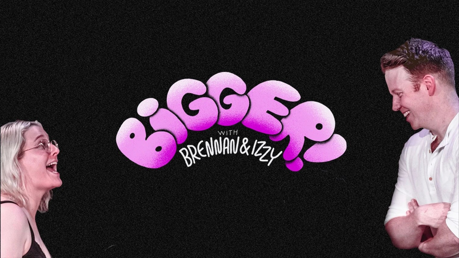 Bigger! With Brennan and Izzy (2024)