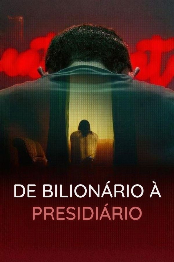 De Bilionário a Presidiário