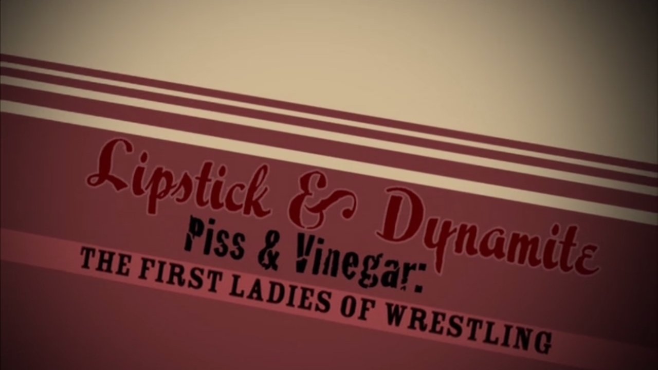 Lipstick & Dynamite, Piss & Vinegar: The First Ladies of Wrestling