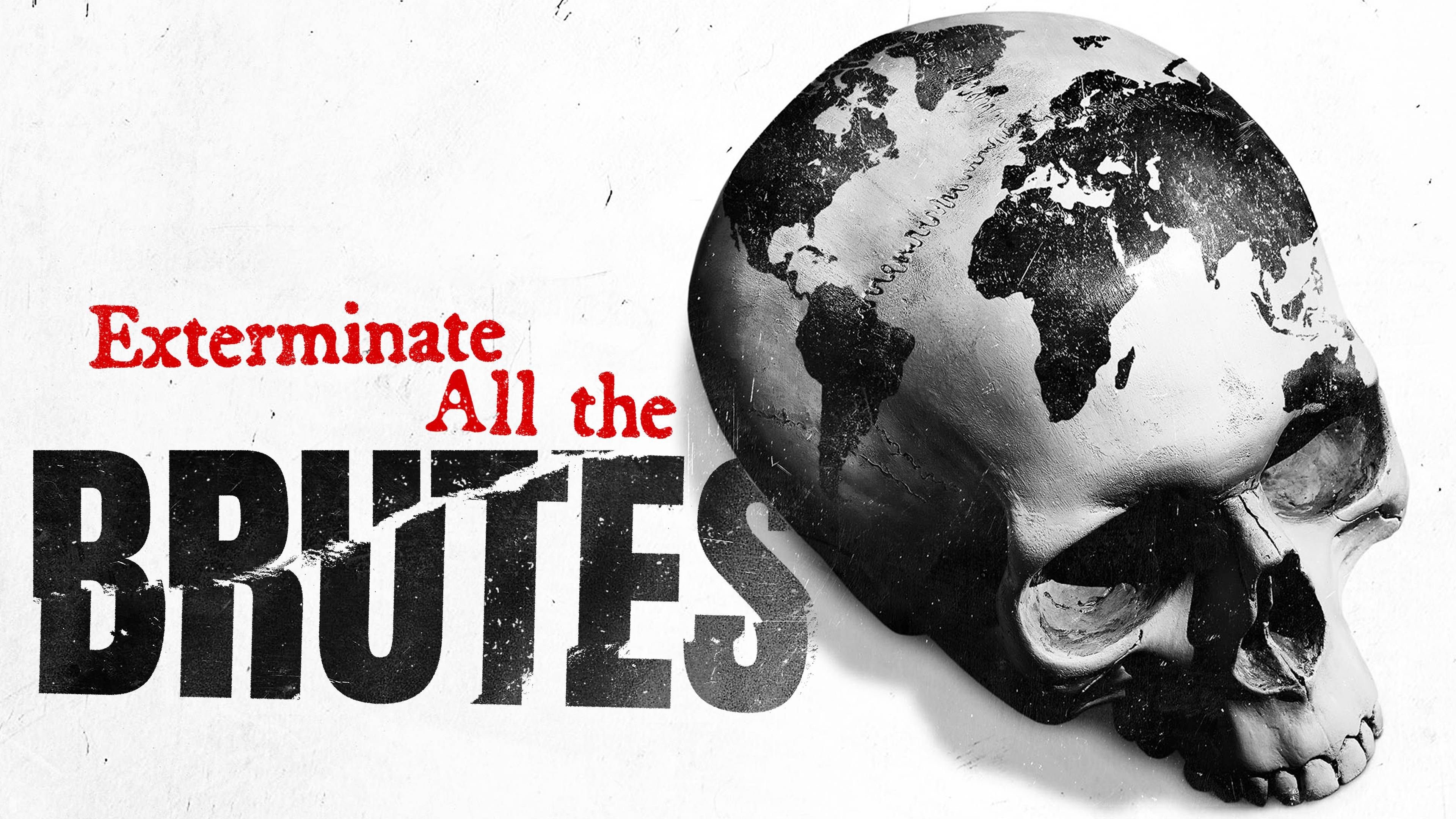 Exterminate All the Brutes