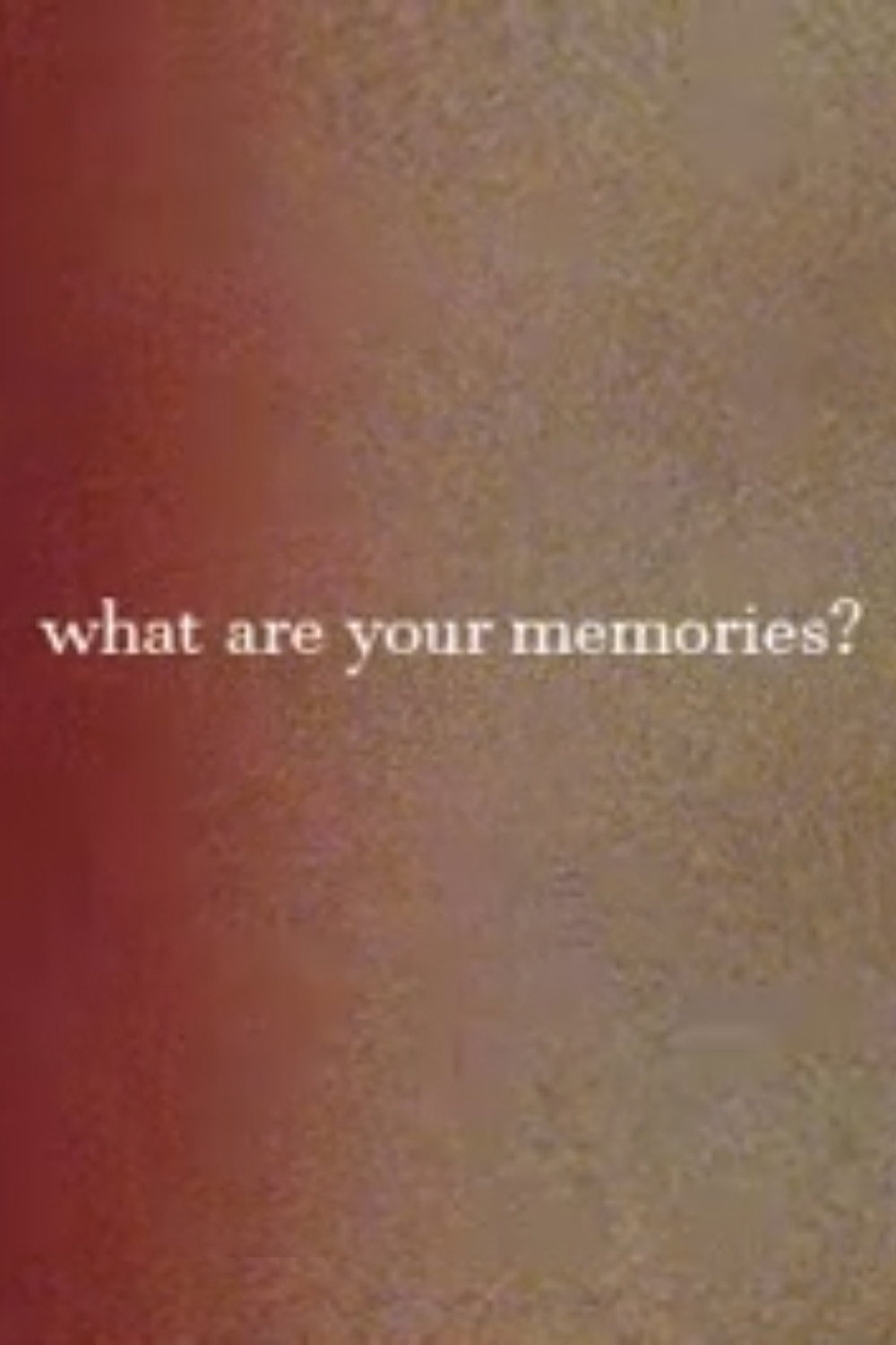 What Are Your Memories?