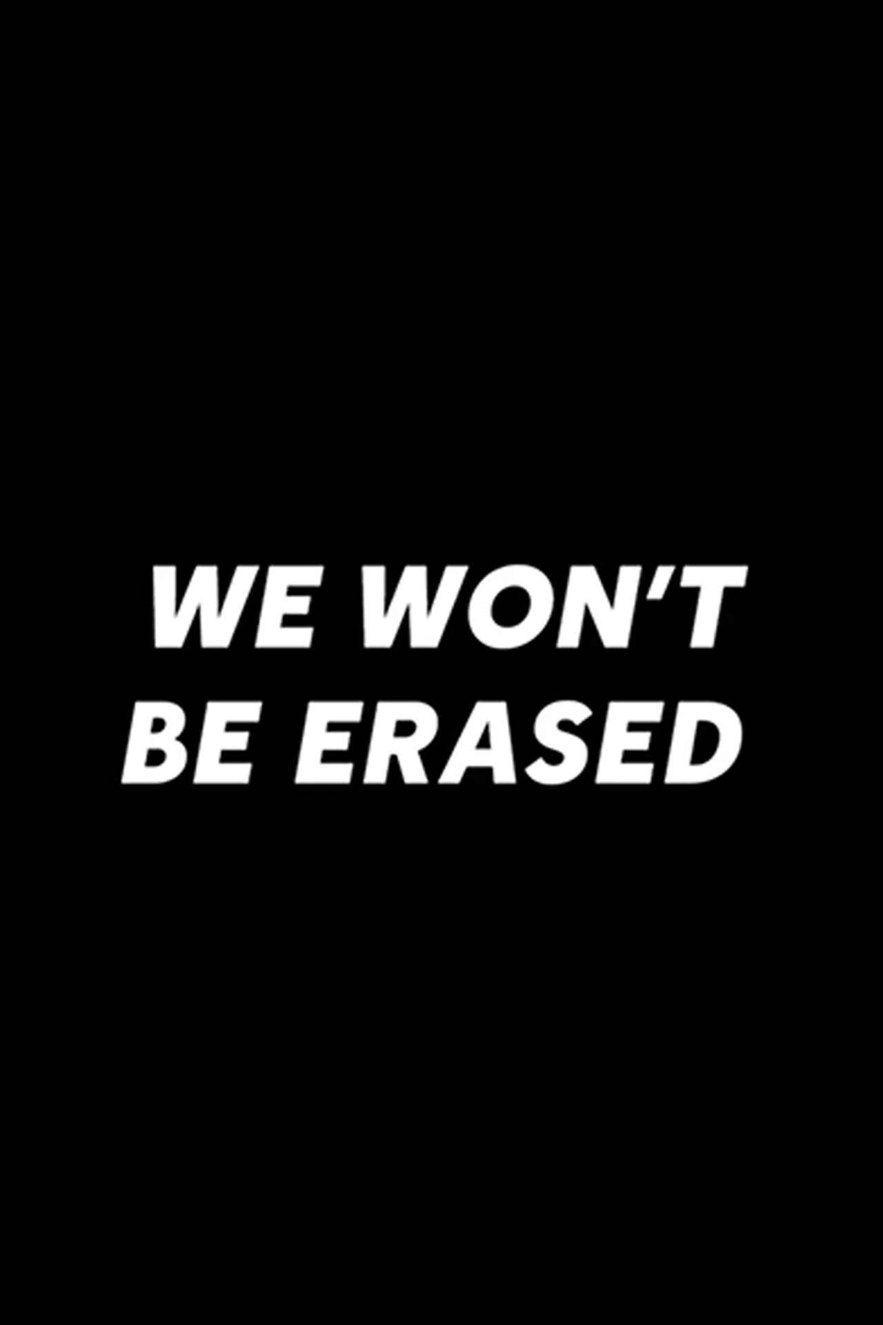 We Won't Be Erased We Won't Be Erased
