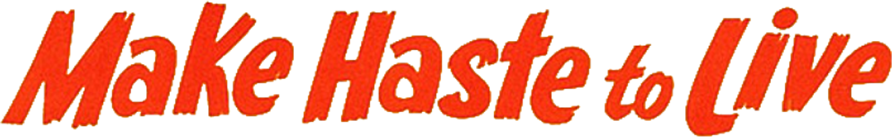 Make Haste to Live