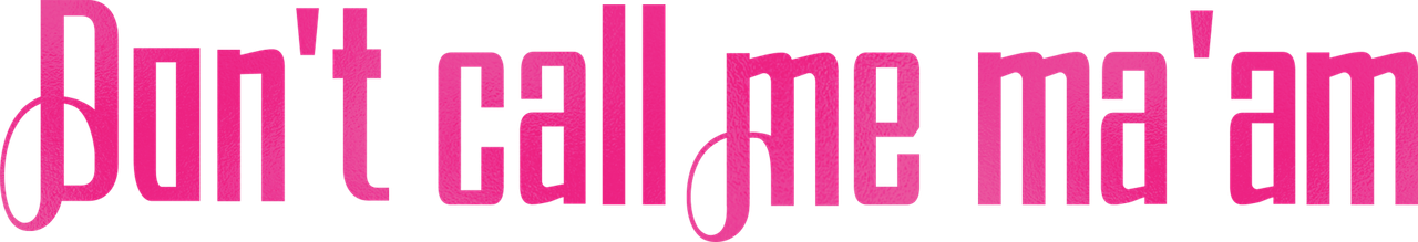 Don't Call Me Ma'am