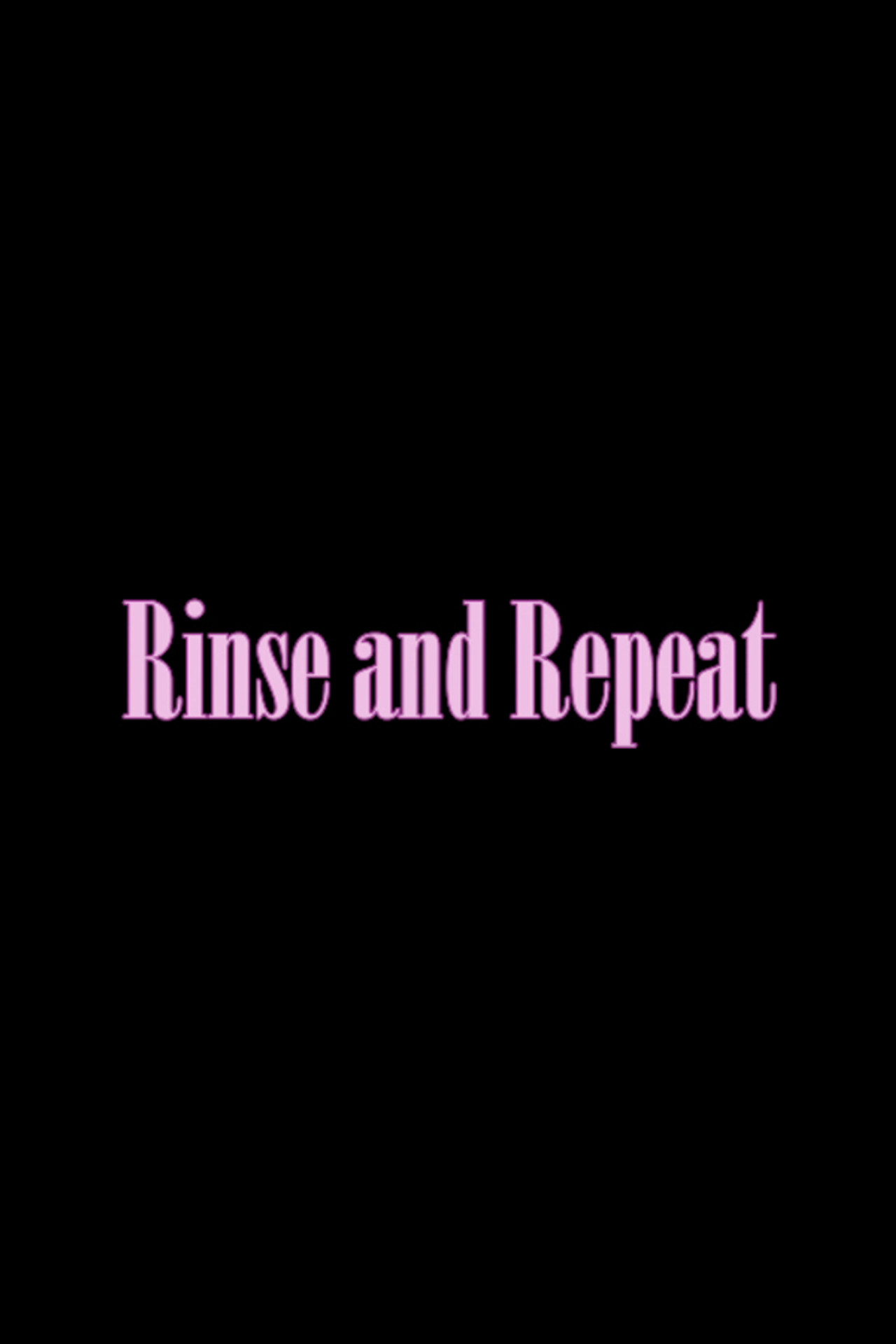 Rinse and Repeat