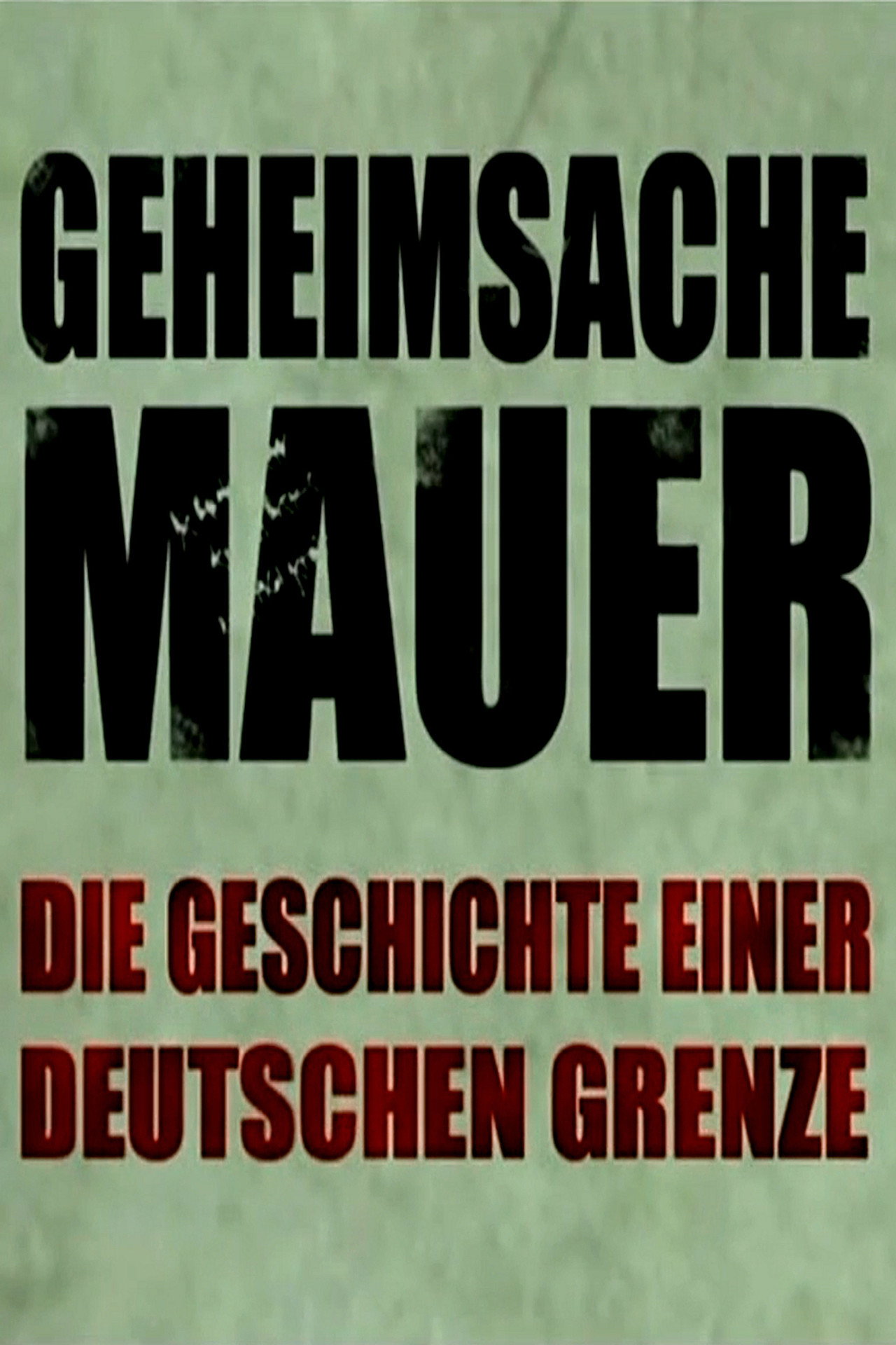 Geheimsache Mauer - Die Geschichte einer deutschen Grenze