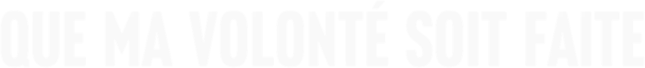 Que ma volonté soit faite