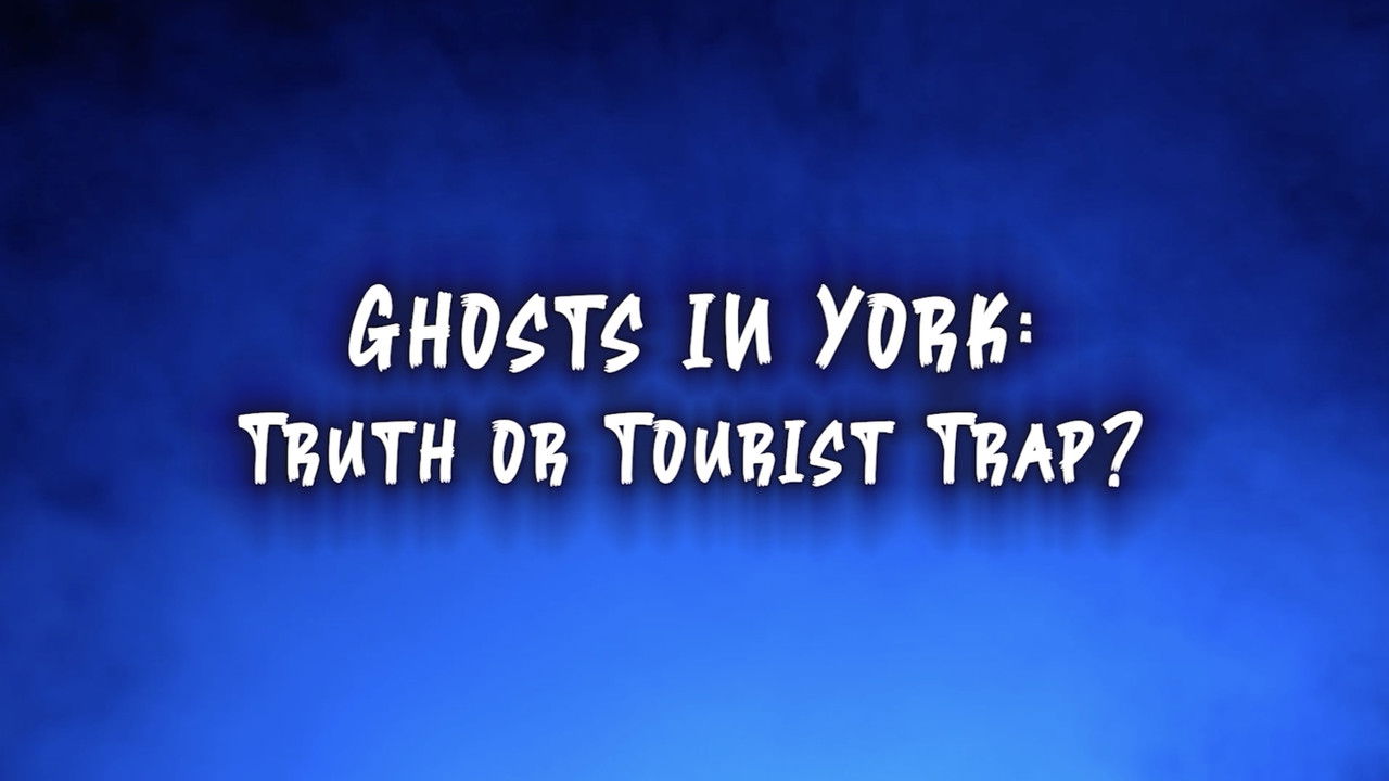 Ghosts In York: Truth or Tourist Trap