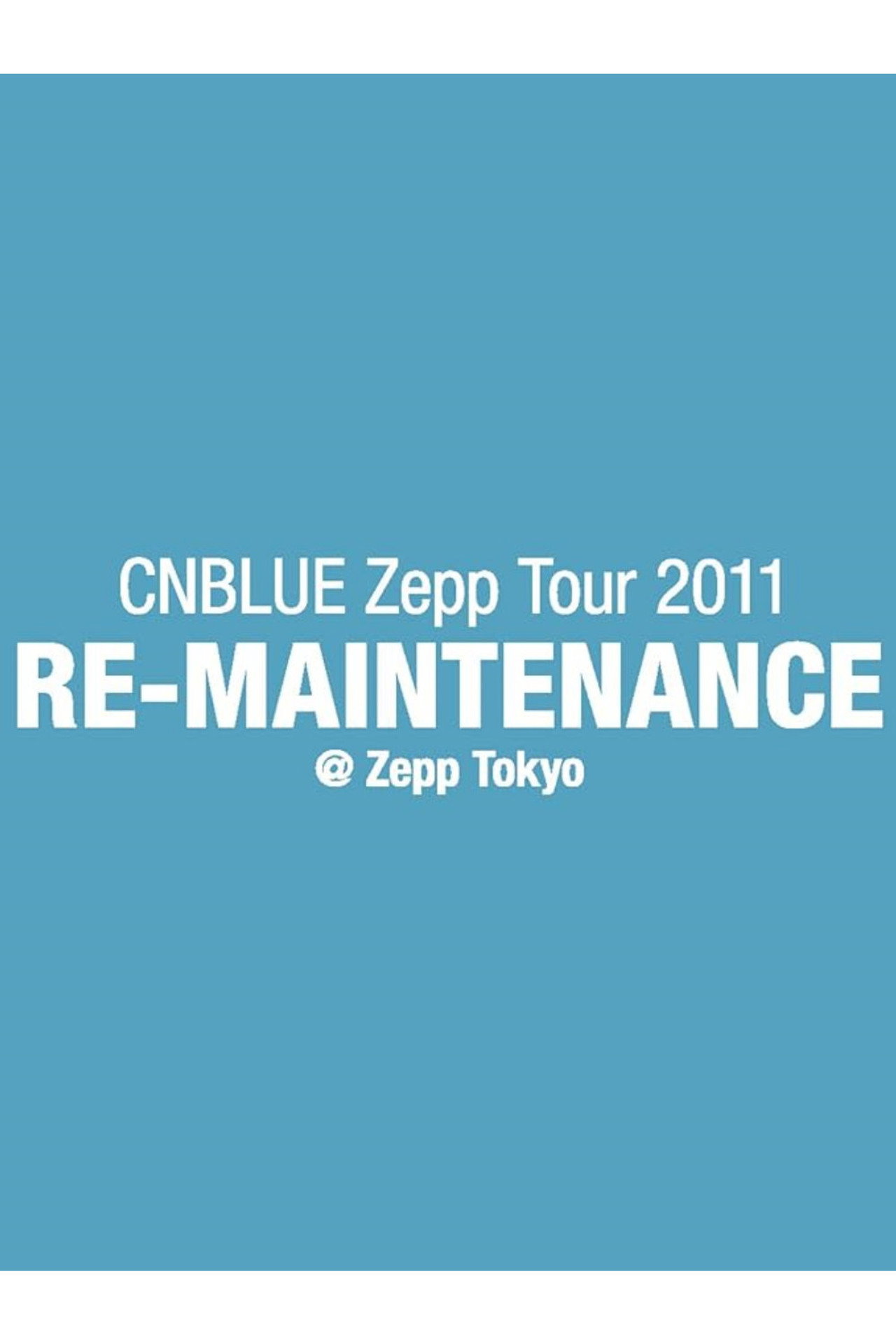 CNBLUE Zepp Tour 2011 ~RE-MAINTENANCE~