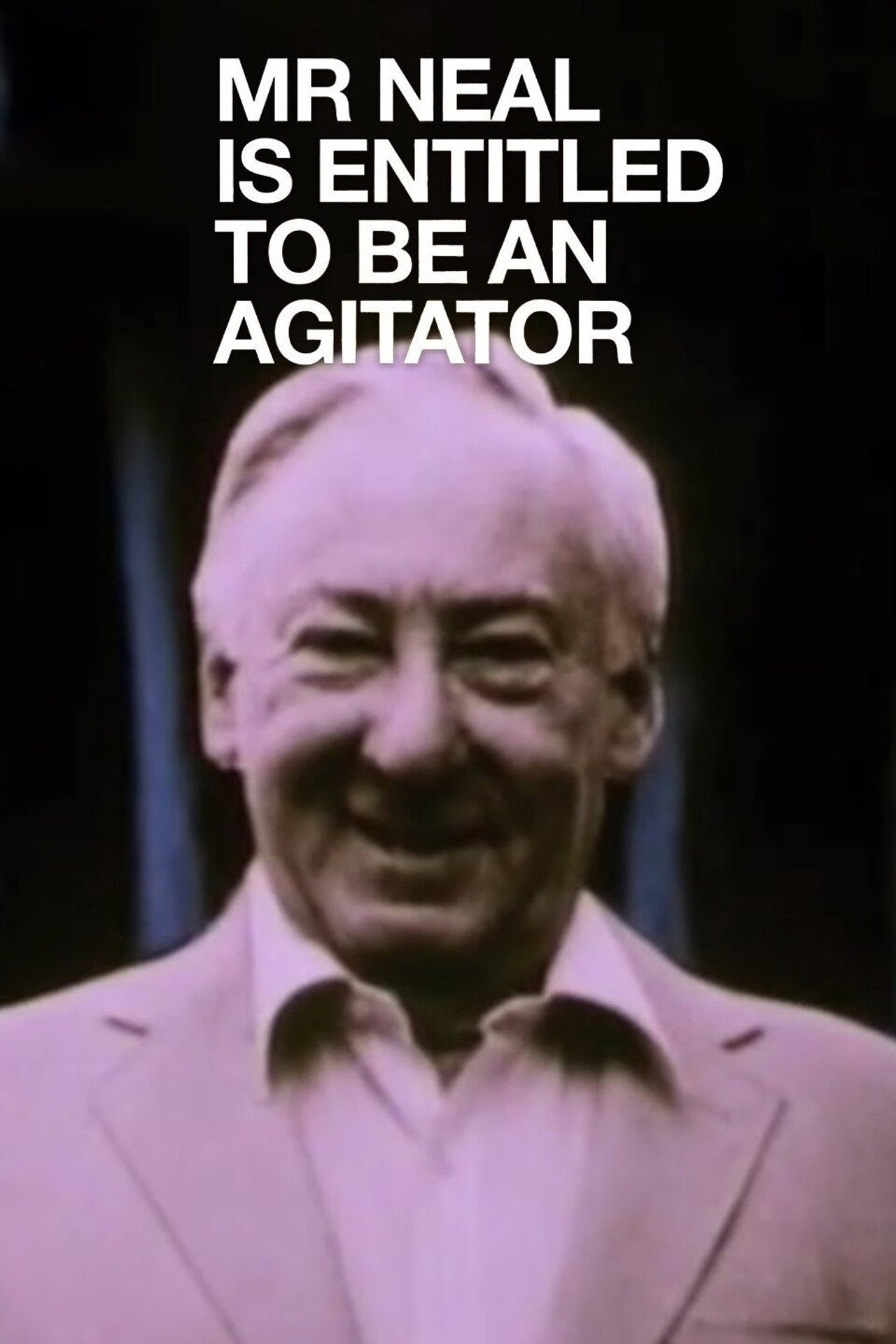 Mr Neal Is Entitled to Be an Agitator