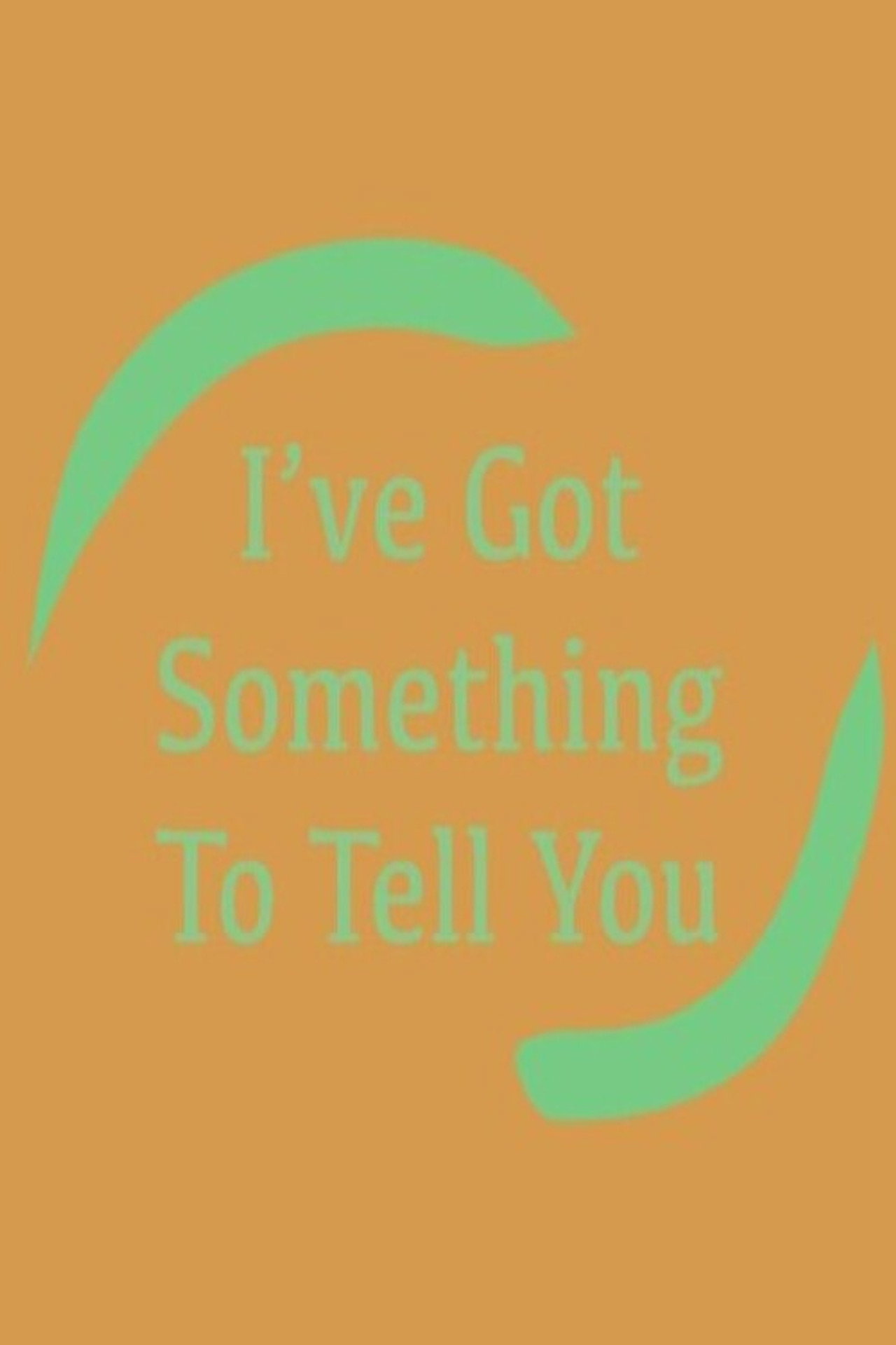 I've Got Something To Tell You
