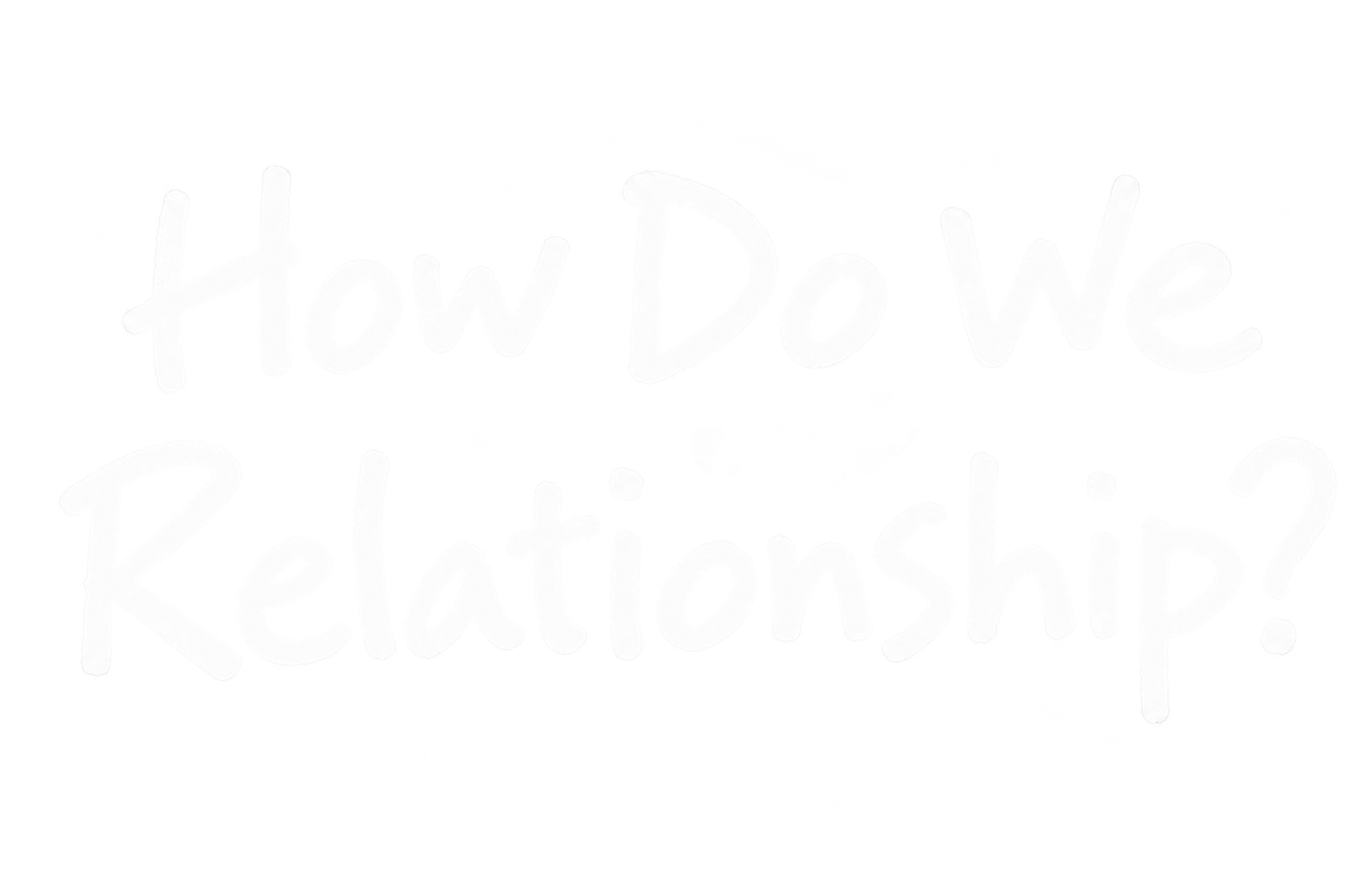 How Do We Relationship?