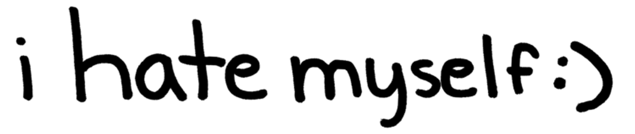 I Hate Myself :)