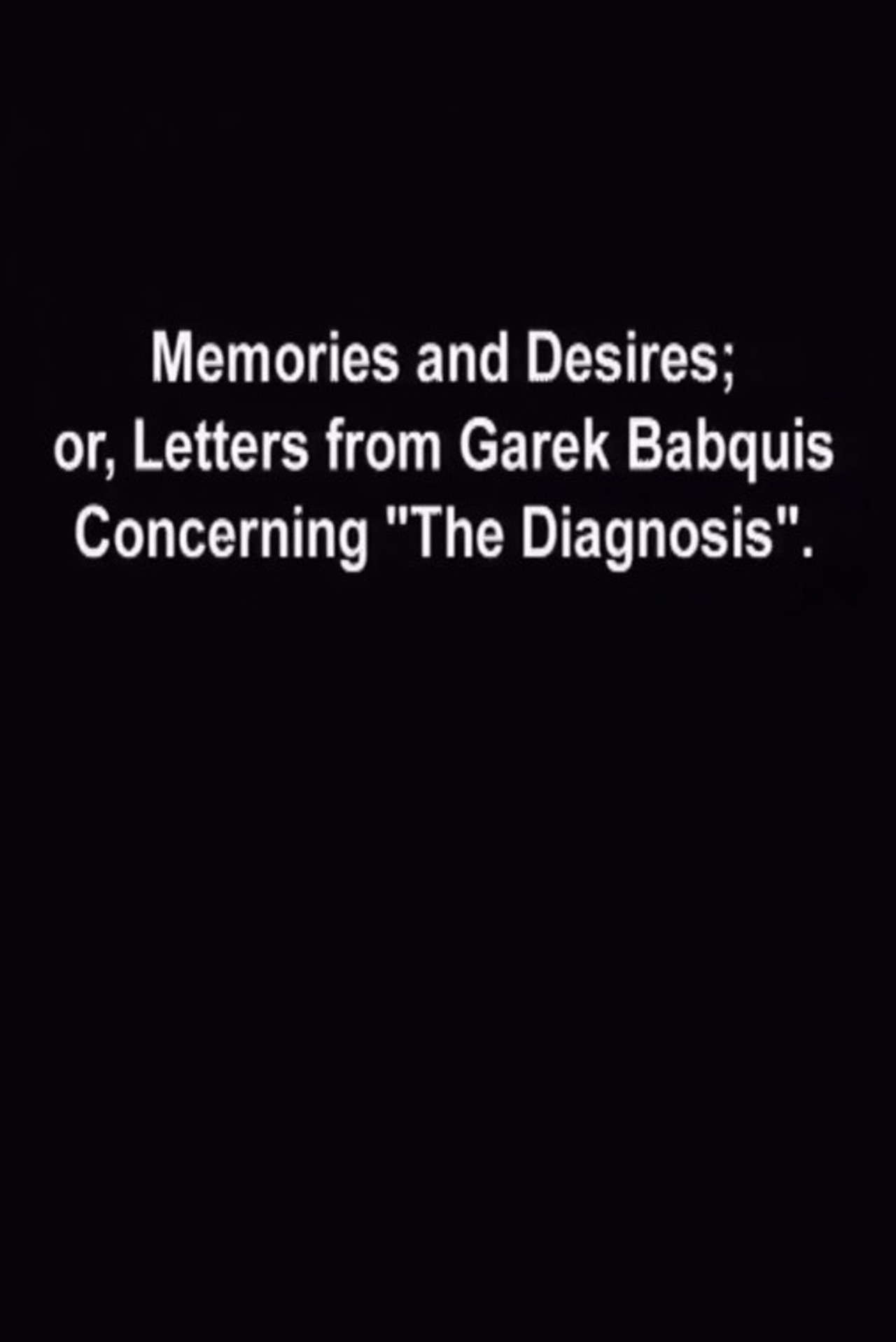 Memories and Desires, or: Letters from Garek Babquis Concerning “The Diagnosis”