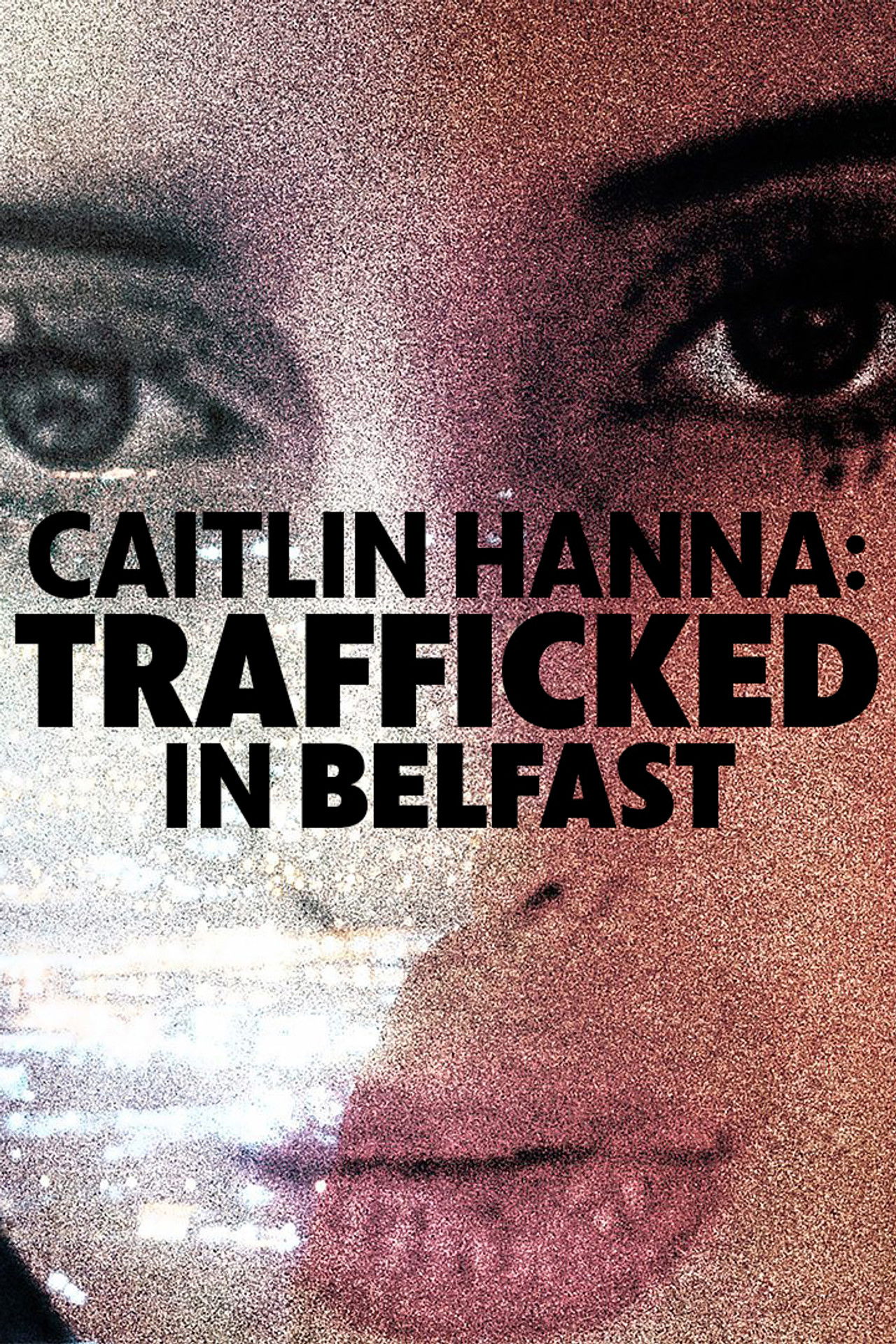 Caitlin Hanna: Trafficked in Belfast filmaffisch