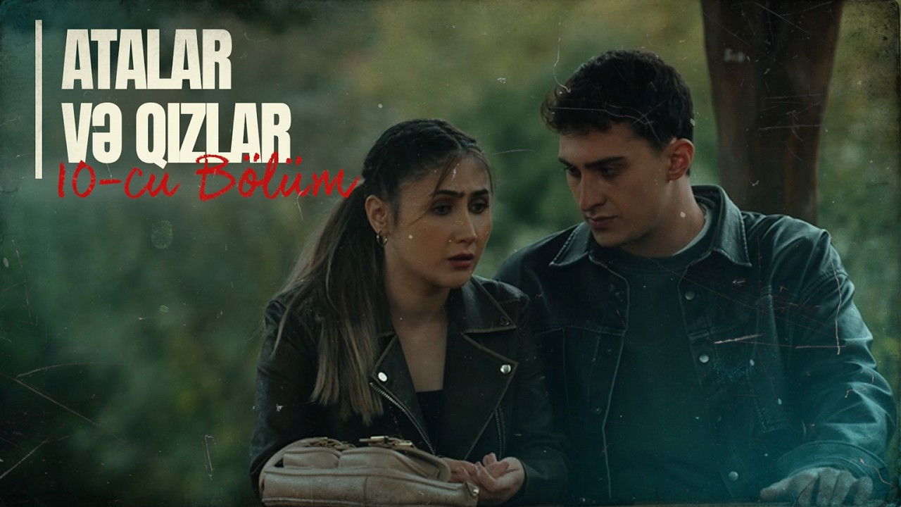 Atalar və Qızlar — Épisode 10