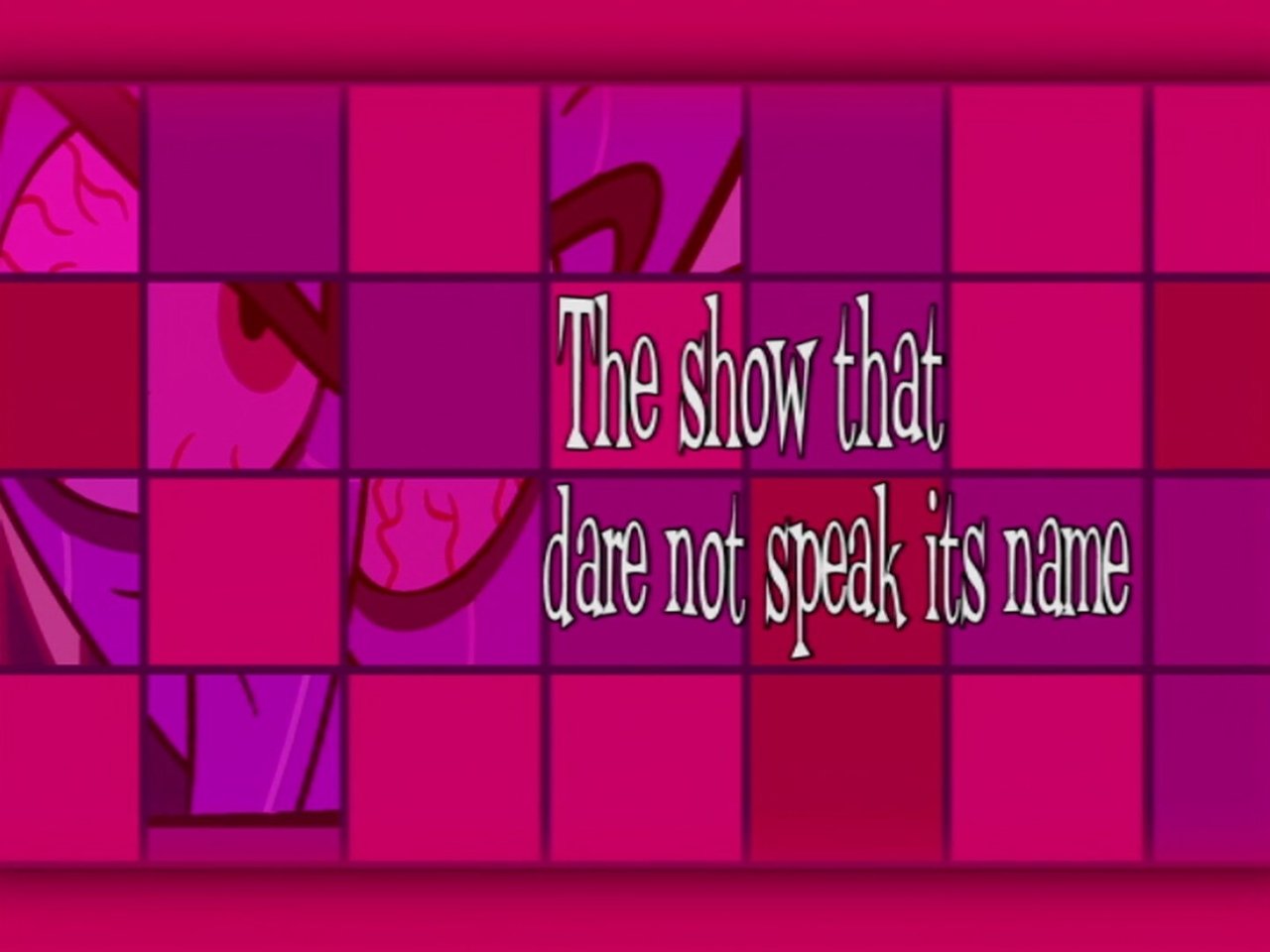 The Show that Dare Not Speak Its Name