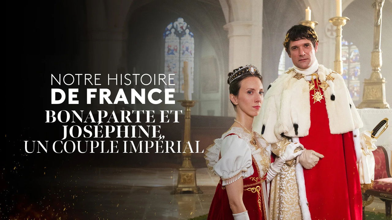Notre Histoire de France — Bonaparte et Joséphine, un couple impérial