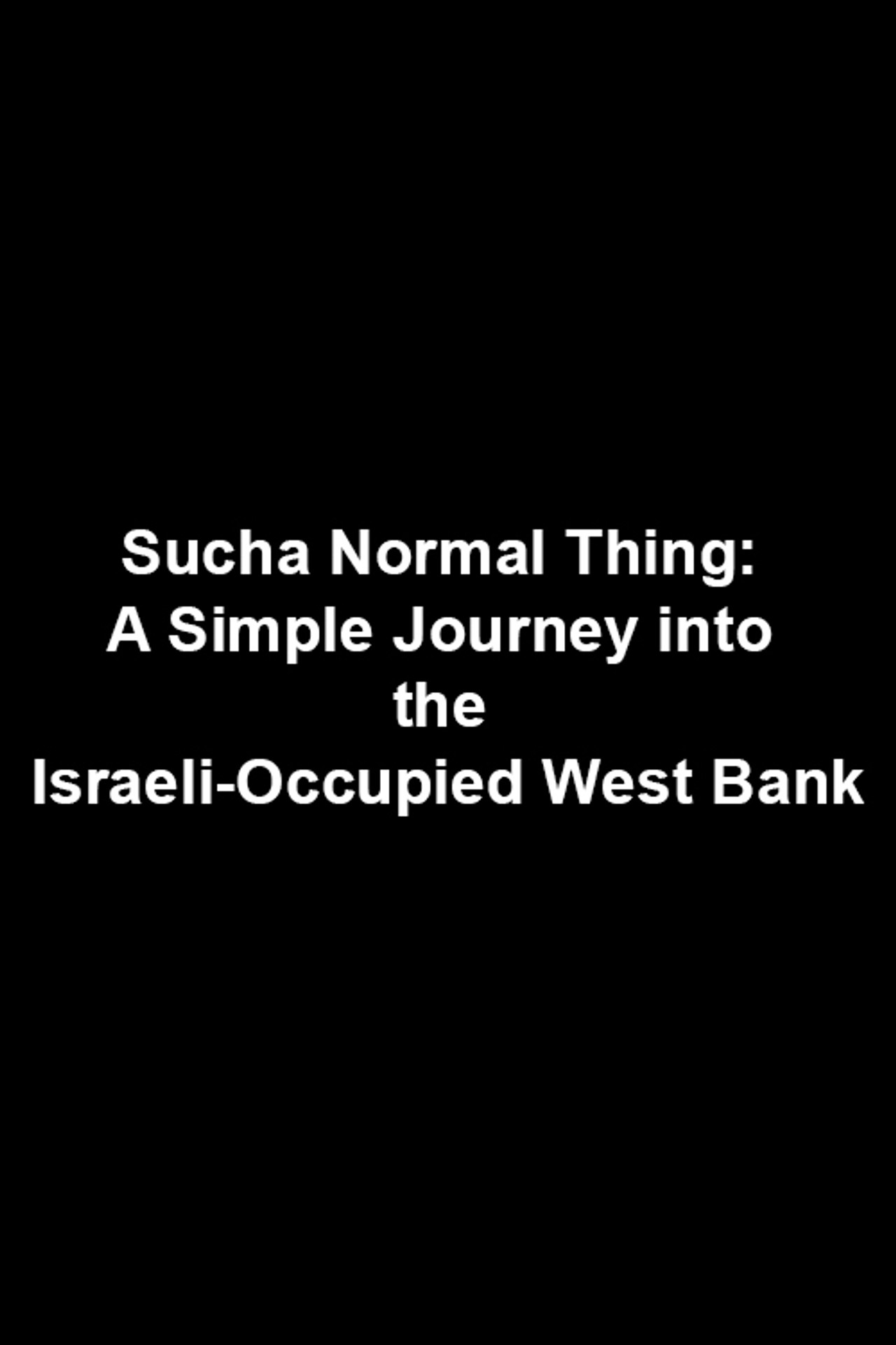 Sucha Normal Thing: A Simple Journey into the Israeli-Occupied West Bank