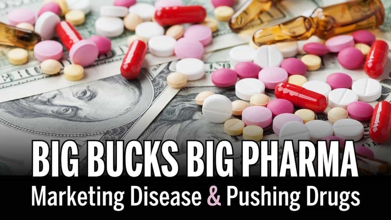 Big Bucks Big Pharma - Marketing Disease and Pushing Drugs