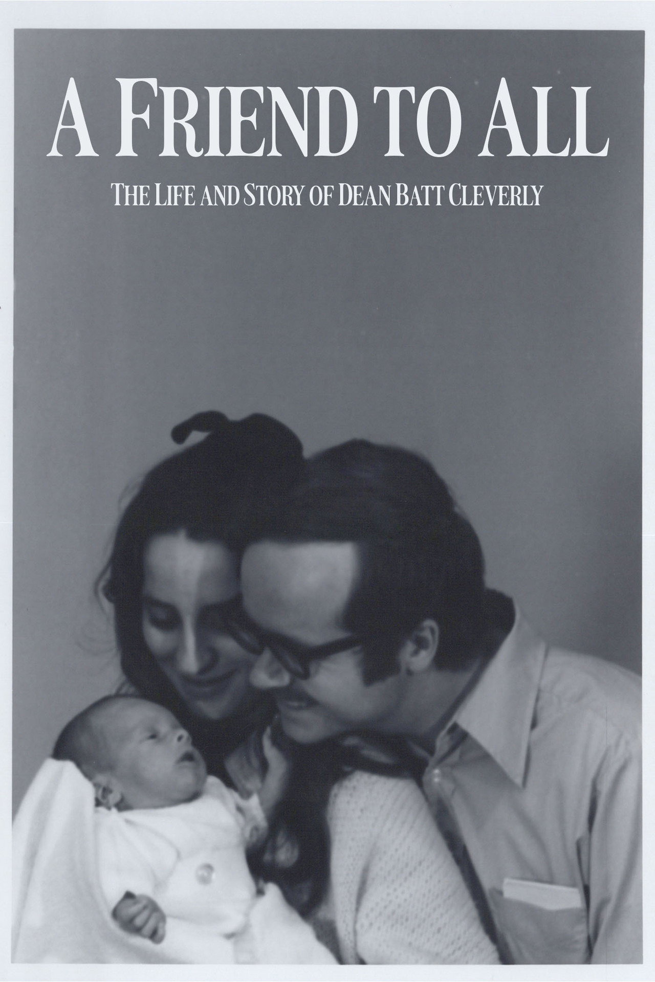 A Friend to All: The Life and Story of Dean Batt Cleverly