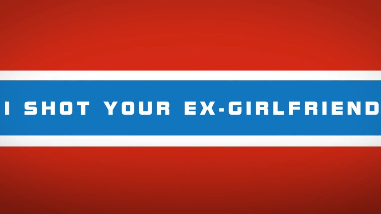 I shot your ex-girlfriend