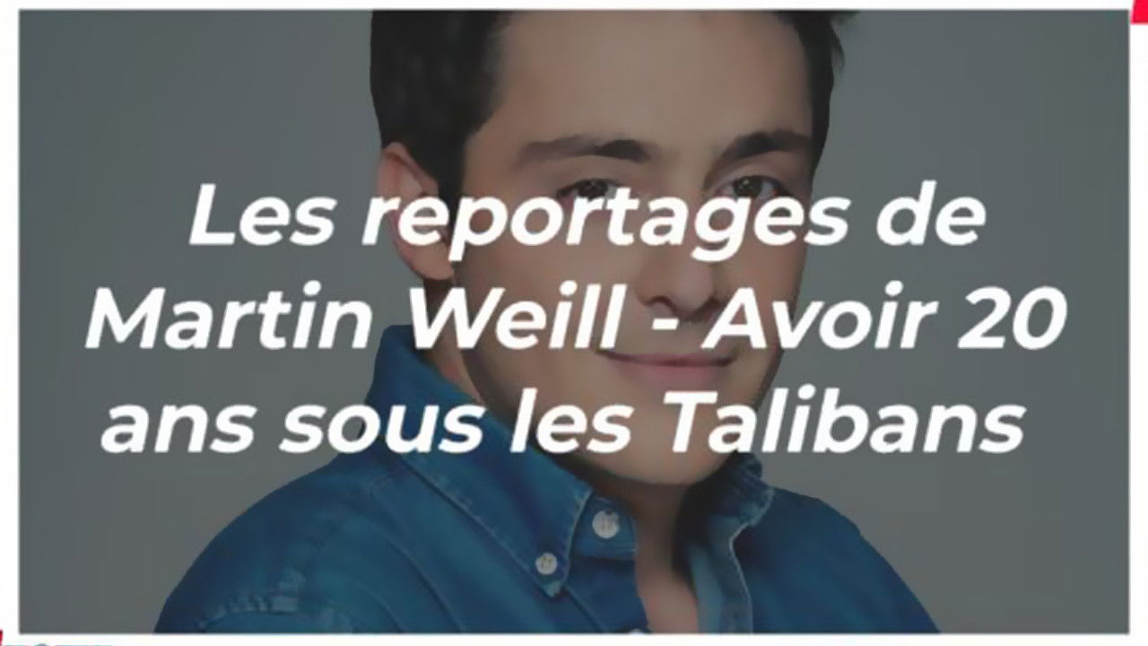 Les Reportages de Martin Weill — Avoir 20 ans sous les Talibans