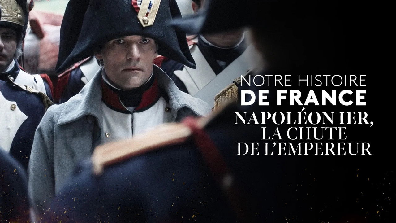Notre Histoire de France — Napoléon Ier, la chute de l'Empereur