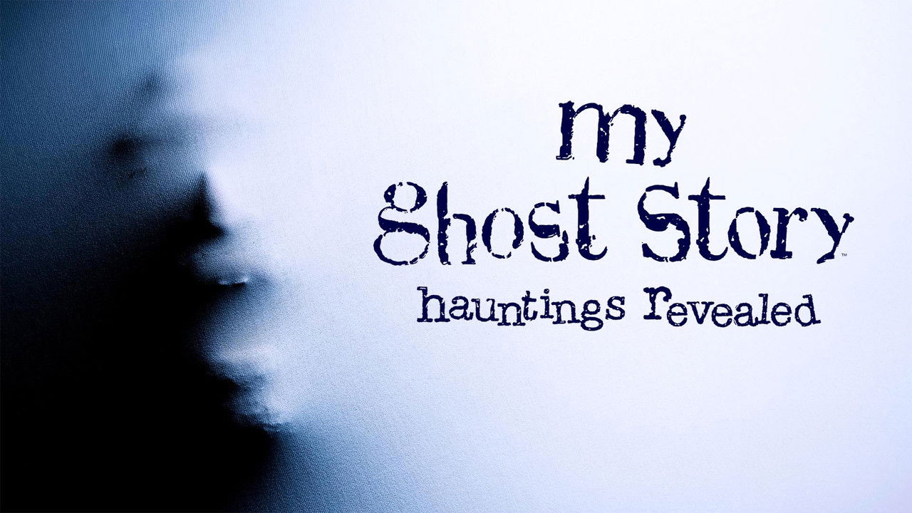 My Ghost Story: Hauntings Revealed