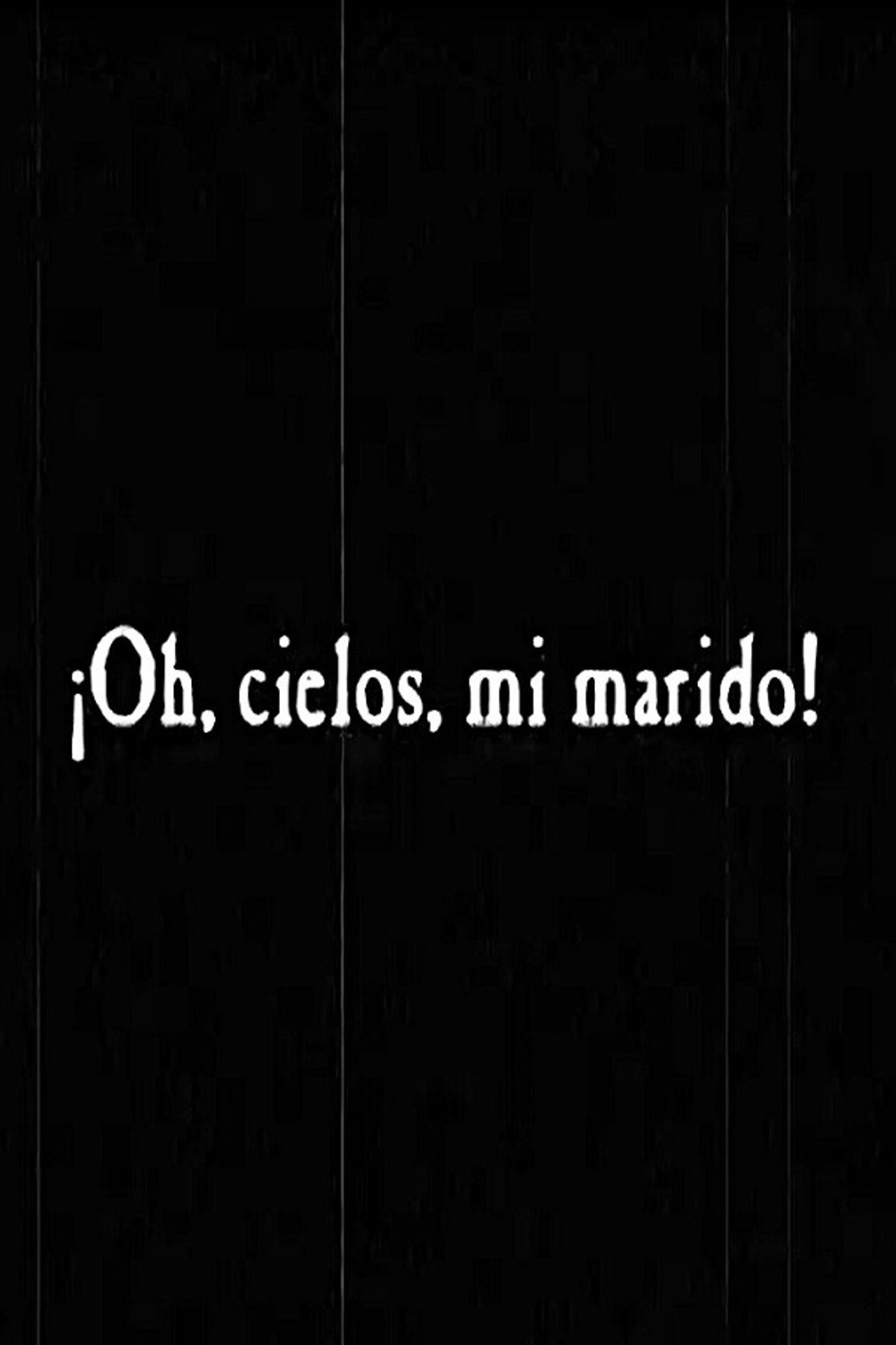 ¡Oh, Cielos, mi Marido!