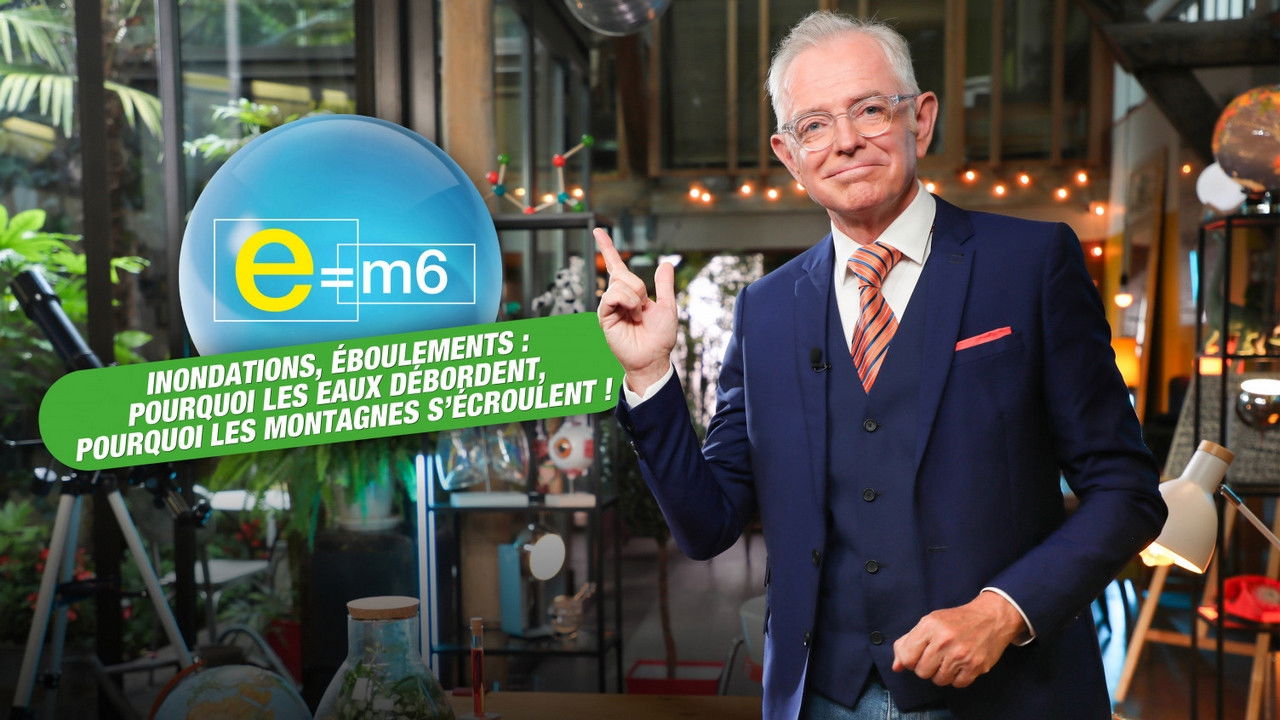E=M6 — Inondations, éboulements : pourquoi les eaux débordent, pourquoi les montagnes s’écroulent !
