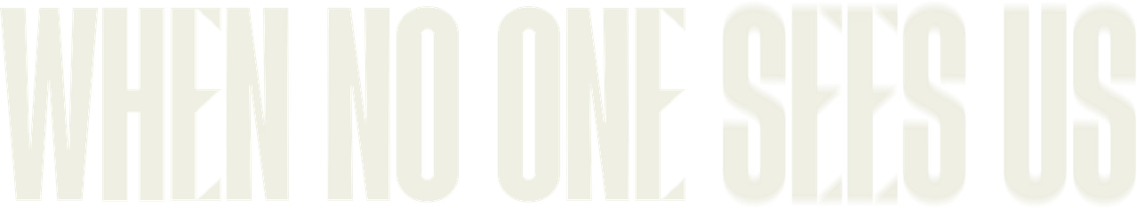 When No One Sees Us
