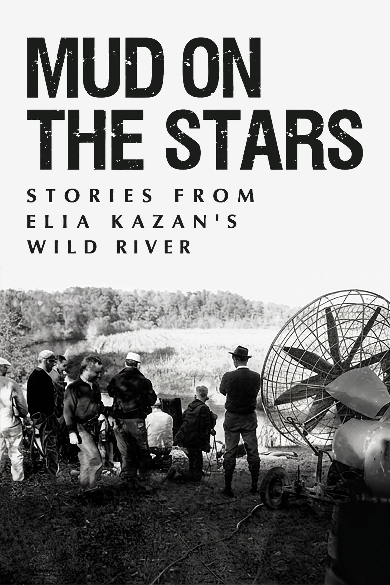 Mud on the Stars: Stories from Elia Kazan's Wild River