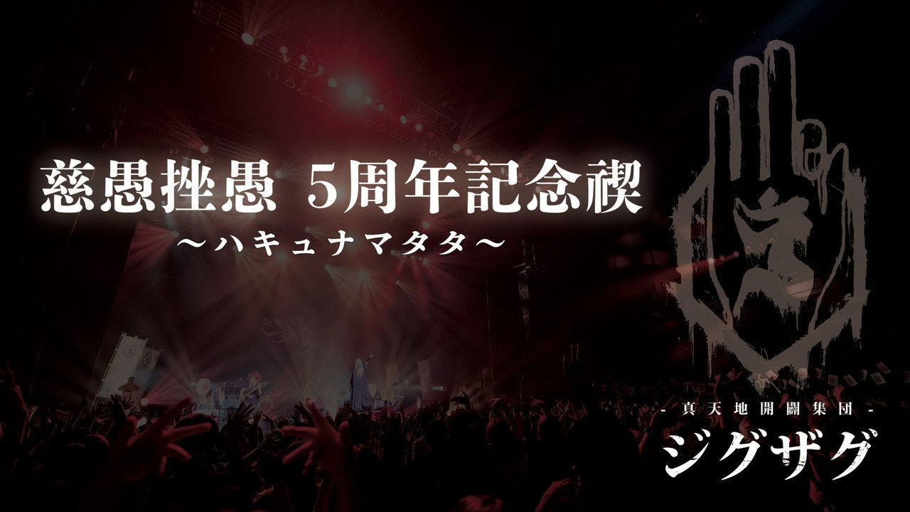 -真天地開闢集団-ジグザグ 慈愚挫愚 5周年記念禊 ～ハキュナマタタ～