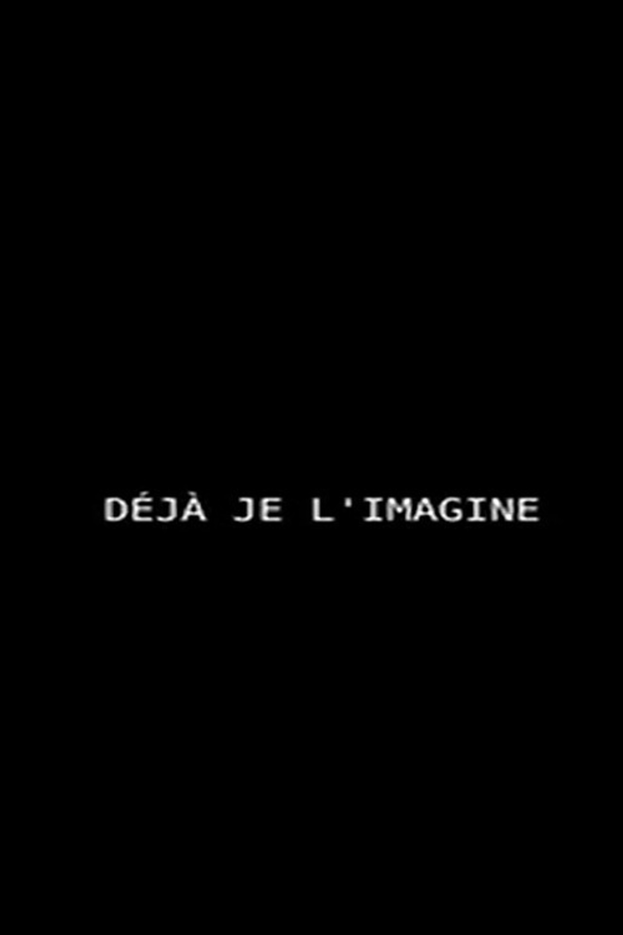 Déjà je l'imagine