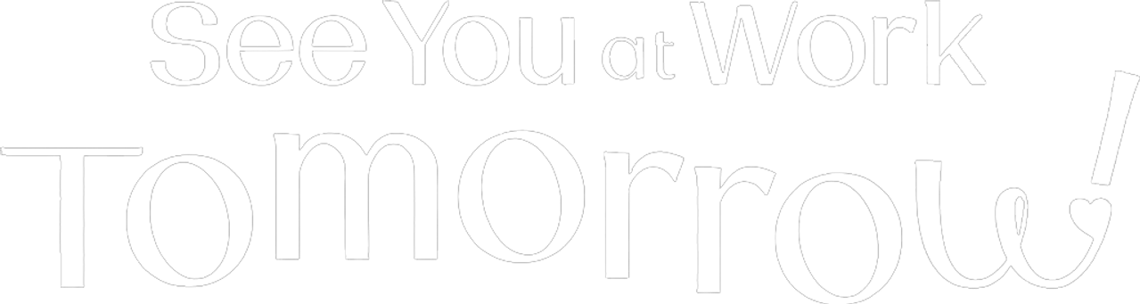 See You at Work Tomorrow!