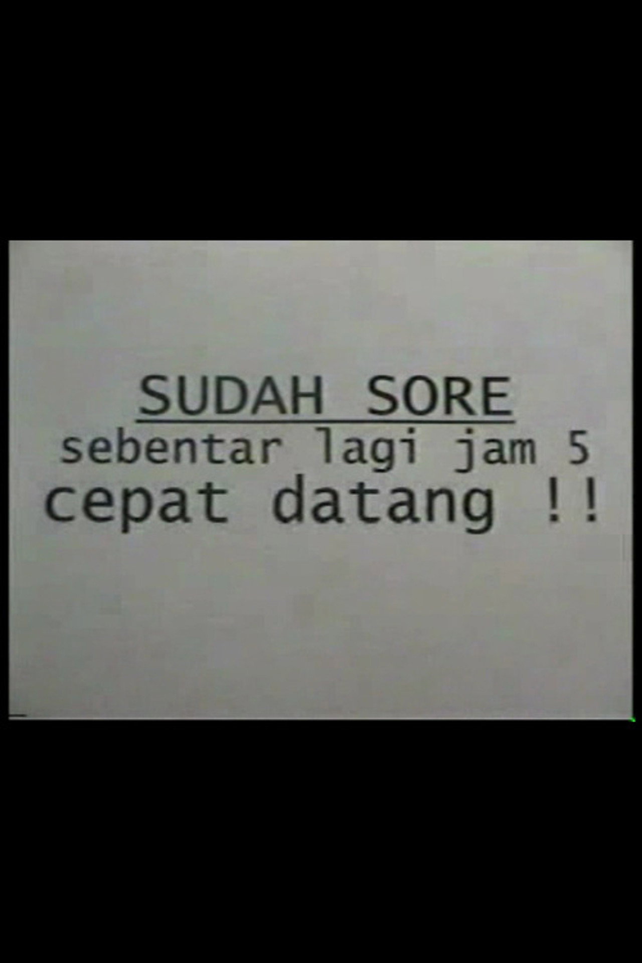 Sudah Sore! Sebentar Lagi Jam Lima! Cepat Datang!