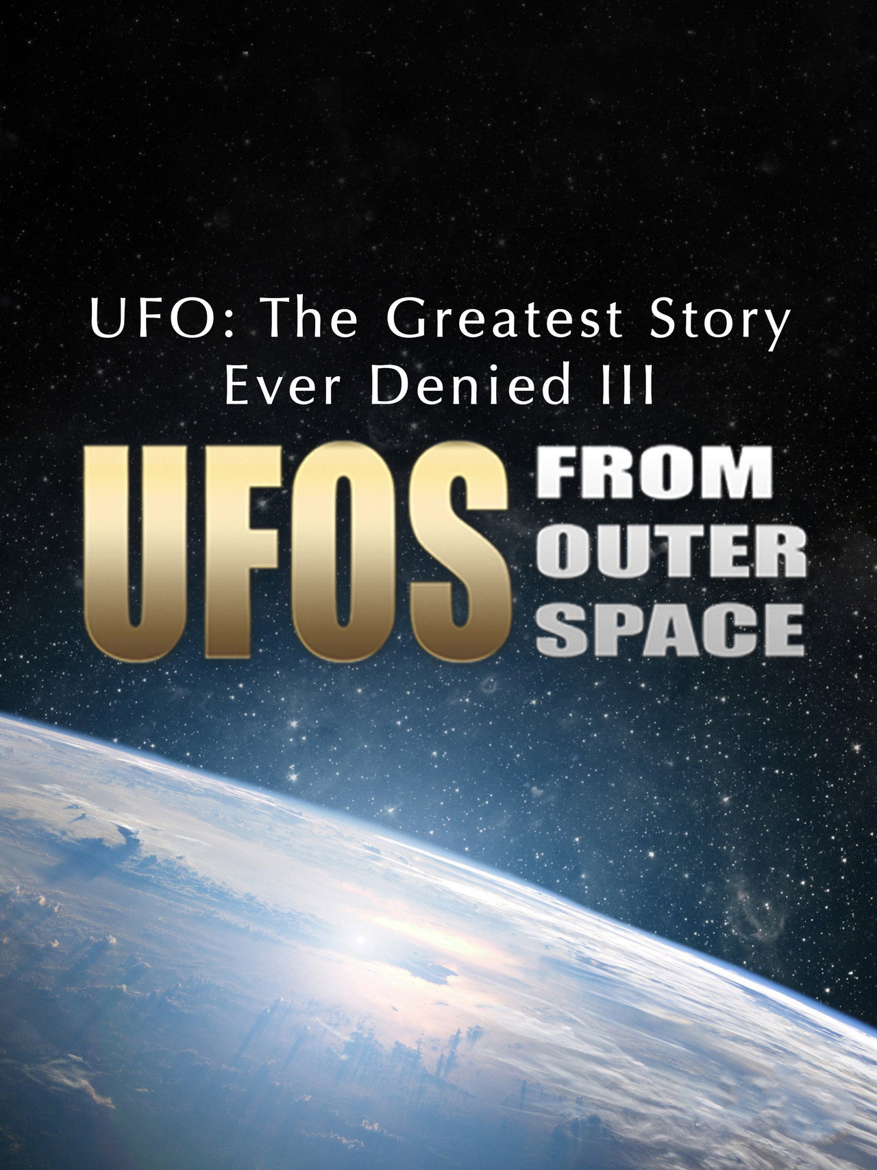 UFO: The Greatest Story Ever Denied III - UFOs from Outer Space